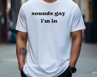 Sounds Gay Im In T-shirt Joke Shirt Lesbian Gay Funny Tee Trending Shirt Meme Shirt Graphic Tee Sounds Gay unisex Cotton T-Shirt