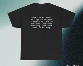 Don't ask me about college. Don't talk to me okay shirt, Rude T-shirt, Sarcastic Shirt, Unhinged T-shirt, Ironic Funny Shirt, Adult Shirt