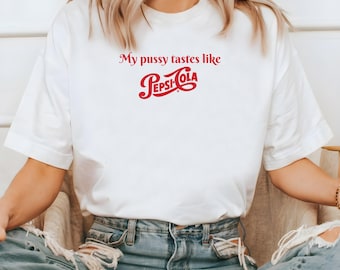 My pussy tastes like Pepsi Cola Shirt, Lana Del Rey Cola, Born to Die T-Shirt, Lana Quote Graphic Tee, Bold Funky Shirt