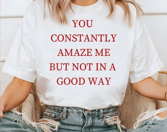 Funny Sarcastic Graphic Tee, You Amaze Me, Adult Humor T-Shirt
