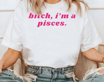 Bitch I'm a Pisces Shirt, Y2K Zodiac Tee, Funny Astrology Gift