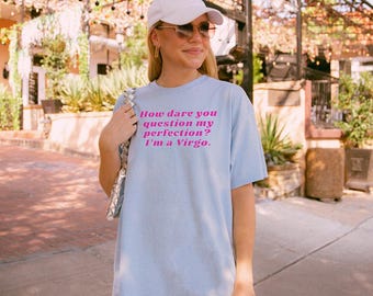 How dare you question my perfection I'm a Virgo Shirt, Girl Virgo Shirt, Zodiac Sign Tee, Birthday Gift for Virgo, Adult Humor, Astrology