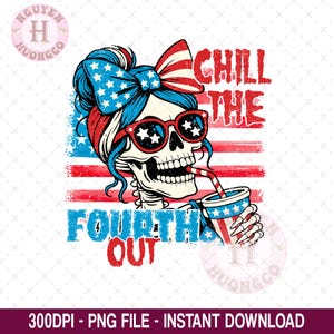 Chill The Fourth Out Skeleton Png, 4th Of July Skeleton Girly Png, USA Flag 4th of July Png, Funny Patriotic USA Png, Independence Day Png