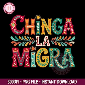 May include: Colorful graphic design on a black background. The design features the words "CHINGA LA MIGRA" in vibrant red, orange, green, and blue decorative lettering. The design includes sun and floral elements. The bottom of the image reads "300DPI - PNG FILE - INSTANT DOWNLOAD".