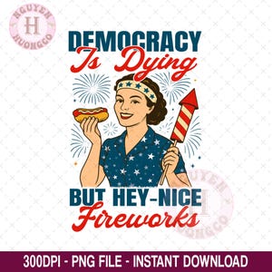 Democracy Is Dying But Hey Nice Fireworks 4th of July Png, 4thJuly Png,Political Retro,But Hey Nice Fireworks Png, USA Graphic,Sarcastic Png