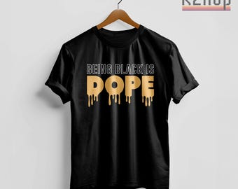 Being Black T-Shirt - BLM Being Black is Dope Shirt, Black Lives Matter Tee, Black Equality Statement Design