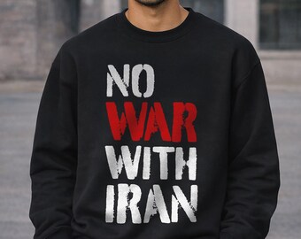 No War Sweatshirt – Stop War Iran Shirt, 2026 Peace Movement Outfit, Not War Graphic Crewneck, Unity No War With Iran Shirt