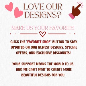 May include: A graphic with text that says "LOVE OUR DESIGNS?" and "MAKE US YOUR FAVORITE!". It encourages viewers to click the "Favorite Shop" button for updates, special offers, and discounts. Two pink hearts and a pointing hand are also included.