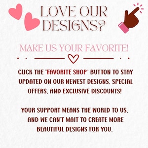 May include: A white graphic sign with dark red text that reads: LOVE OUR DESIGNS? MAKE US YOUR FAVORITE! CLICK THE FAVORITE SHOP BUTTON TO STAY UPDATED ON OUR NEWEST DESIGNS, SPECIAL OFFERS, AND EXCLUSIVE DISCOUNTS! YOUR SUPPORT MEANS THE WORLD TO US.