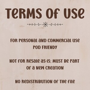 May include: A beige background with the words "TERMS OF USE" in dark brown, stylized font. Below, text details usage rights: "FOR PERSONAL AND COMMERCIAL USE POD FRIENDLY NOT FOR RESALE AS-IS; MUST BE PART OF A NEW CREATION NO REDISTRIBUTION OF THE FILE."