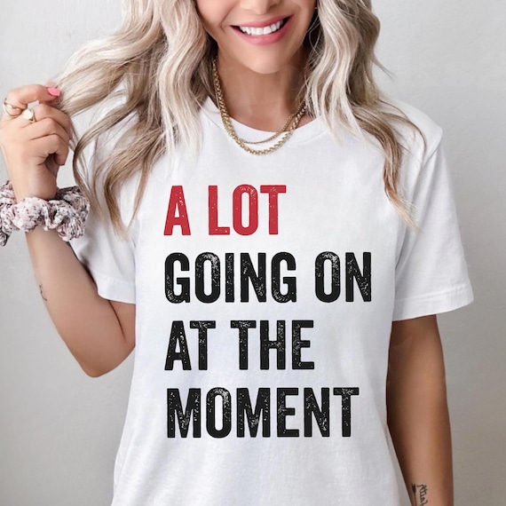 A Lot Going On At The Moment Shirt, A Lot Going on shirt, Concert t-shirt, Fan Shirt for Tay Concert, Trendy Teacher Tee, gift for teacher