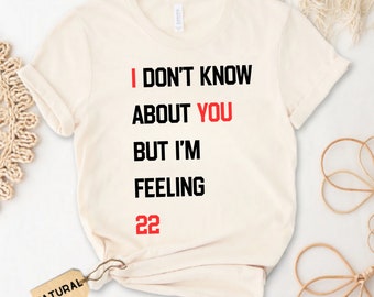 I Don't Know About You But I'm Feeling 22 Custom Shirt, New Eras Shirt Birthday 30 40 50 60 Shirt, Eras T Shirt, Pop Concert Sweatshirt