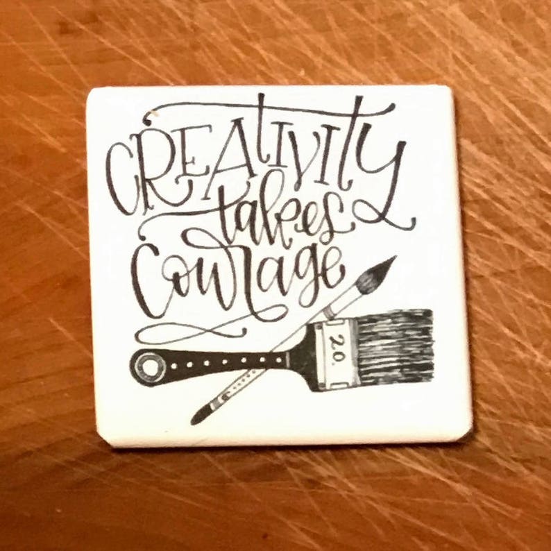 Creativity takes courage...Custom made 1.5 x 1.5 magnet