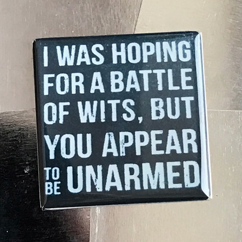 I was hoping for a battle of wits...custom made 1.5x1.5 inch magnet