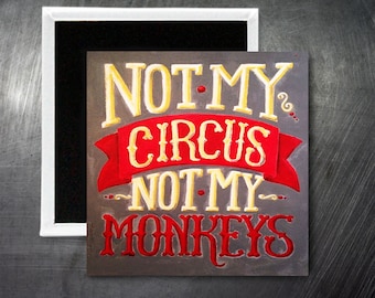 Not my circus not my monkeys... Custom made 1.5 x 1.5 inch magnet