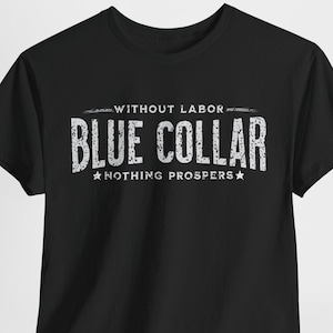 May include: Black t-shirt with a white graphic print that reads "Without Labor Blue Collar Nothing Prospers".