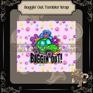 May include: A tumbler wrap design with a green cartoon car adorned with flowers, the text "Buggin' Out!", and a background of peace signs and stars on a pink background. The words "Buggin' Out Tumbler Wrap" are at the top.