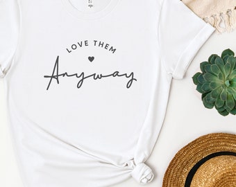 Love Them Anyway Christian White Tshirt,Faith Shirt,Bible Verse Shirt,Womens Christian TShirt,Love Tshirt,Jesus Apparel,Inspirational Shirt