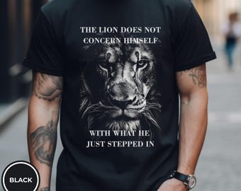 The Lion Does Not Concern Himself With What He Just Stepped In Lion Face with T-shirt The Lion doesn't concern itself Unhinged Meme Tee