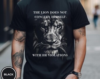 The Lion Does Not Concern Himself With HR Violations Lion Face with Quote T-shirt The Lion doesn't concern itself Meme Shirt unhinged Humor