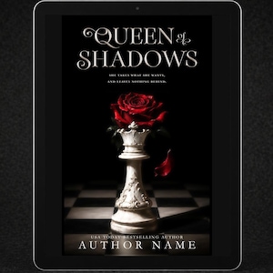 May include: A premade book cover displayed on a tablet. The cover features the title "QUEEN of SHADOWS" above a chess piece topped with a red rose. The text "SHE TAKES WHAT SHE WANTS, AND LEAVES NOTHING BEHIND" is also visible.