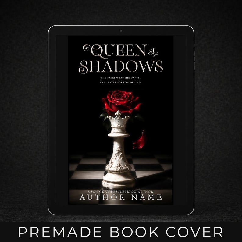 May include: A premade book cover displayed on a tablet. The cover features the title "QUEEN of SHADOWS" above a chess piece topped with a red rose. The text "SHE TAKES WHAT SHE WANTS, AND LEAVES NOTHING BEHIND" is also visible.
