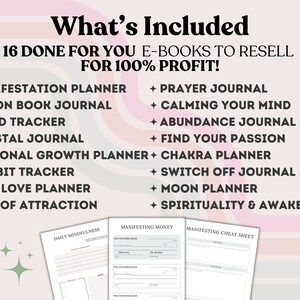 May include: A pink and white striped background with the text "What's Included" in black. The text "16 Done For You E-Books To Resell For 100% Profit!" is also in black. A list of 16 e-books is shown in black text with a plus sign before each title. The e-books are: Manifestation Planner, Vision Book Journal, Mood Tracker, Crystal Journal, Personal Growth Planner, Habit Tracker, Self Love Planner, Law of Attraction, Prayer Journal, Calming Your Mind, Abundance Journal, Find Your Passion, Chakra Planner, Switch Off Journal, Moon Planner, Spirituality & Awakening. Three sample pages from the e-books are shown at the bottom of the image. The pages are titled "Daily Mindfulness", "Manifesting Money", and "Manifesting Cheat Sheet".