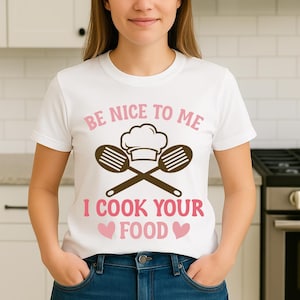 Funny Be Nice To Me I Cook Your Food Shirt, Home Cook Gift Shirt, Chef Humor Shirt, Cute Cooking Shirt for Women, Foodie Humor Shirt