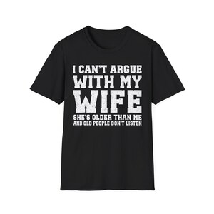 Funny I Can&#39;t Argue With My Wife She&#39;s Older Than Me And Old People Don&#39;t Listen Shirt, Husband Joke Shirt, Funny Anniversary Shirt