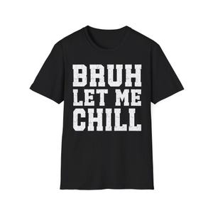 Bruh Let Me Chill Shirt, Internet Meme Shirt, Trendy Meme Shirt, Funny Relaxation Quote Shirt, hill Vibes Unisex T-Shirt, Chill Wear