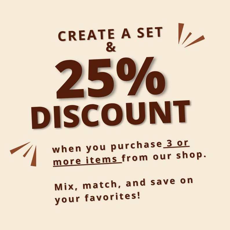 May include: A tan background with brown text that reads "CREATE A SET & 25% DISCOUNT" with the text "when you purchase 3 or more items from our shop." and "Mix, match, and save on your favorites!"