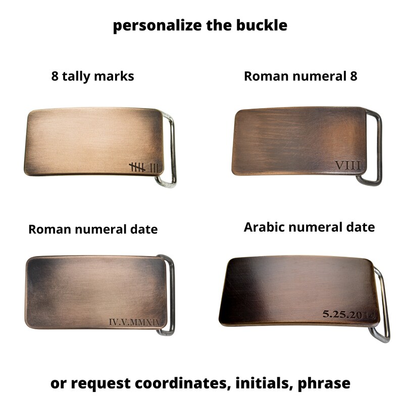 May include: Four bronze-colored belt buckles with different personalized designs. One has 8 tally marks, another has the Roman numeral VIII, a third has the Roman numeral date IV.V.MMXIV, and the last has the date 5.25.2014. The text "personalize the buckle" is at the top.