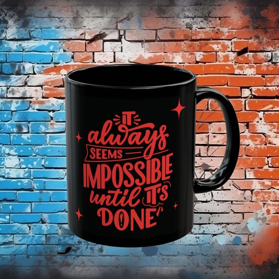 It's always Impossible Until It's Done- Black Mug (11oz, 15oz)