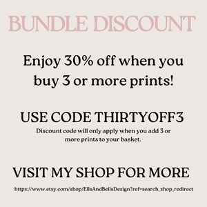 May include: Text graphic with a pink background and black text. The text reads "BUNDLE DISCOUNT" "Enjoy 30% off when you buy 3 or more prints!" "USE CODE THIRTYOFF3" "Discount code will only apply when you add 3 or more prints to your basket." "VISIT MY SHOP FOR MORE" "https://www.etsy.com/shop/EllsAndBellsDesign?ref=search_shop_redirect"