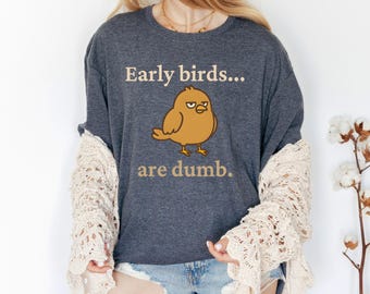 Early Birds Are Dumb Shirt With Grumpy Bird Graphic, Funny Morning Hater Tee Inspired By Night Owl Mood, Late Night Person Statement