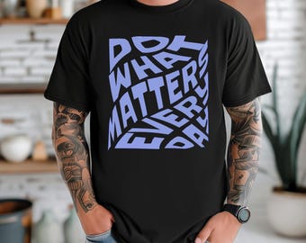 Comfort Colors® Do What Matters Every Day Shirt With Bold Typography, Motivational Quote Tee Inspired By Daily Focus