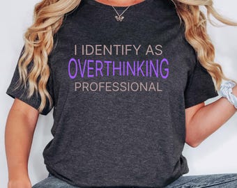 I Identify as Overthinking Professional Shirt | Funny Overthinking Tee | Sarcastic Quote Tee | Witty Overthinking Tee | Introvert Humor Tee