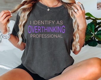 Comfort Colors® I Identify as Overthinking Professional Shirt | Funny Overthinking Tee | Sarcastic Quote T-Shirt | Witty Overthinking Tee