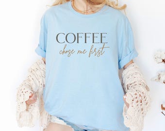 Coffee Chose Me First Shirt | Funny Coffee Lover Tee | Caffeine Addict Top | Coffee First Quote | Barista Humor Top | Love Coffee T-Shirt