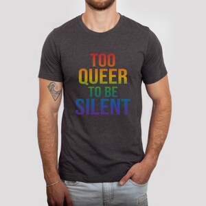 Too Queer to Be Silent Shirt | LGBTQ Pride Tee | Rainbow Typography Shirt | Queer and Proud Graphic Tee | Pride Parade Tee | Gay Rights Tee