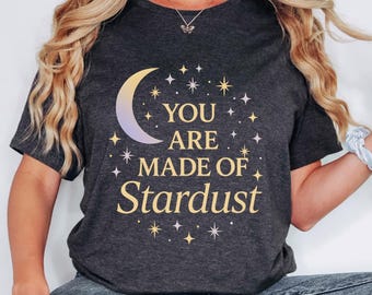You Are Made of Stardust Shirt | Celestial Self Love Tee | Moon and Stars Motivational Tee | Cosmic Positivity Graphic Tee | Self Worth Tee