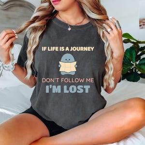 Comfort Colors® Si la vie est un voyage | Ne me suivez pas, je suis perdu | T-shirt perdu blob mignon | -shirt Je suis perdu | t-shirt perdu mais mignon | Chemise perdue