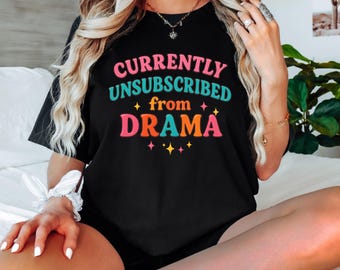 Comfort Colors® Currently Unsubscribed From Drama Shirt | Anti Drama Graphic Top | Drama Free Aesthetic T-Shirt | Sassy Retro Typography Tee