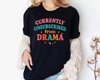 Currently Unsubscribed From Drama Shirt | Anti Drama Graphic Top | Drama Free Aesthetic T-Shirt | Sassy Retro Typography Tee | Girly T-Shirt