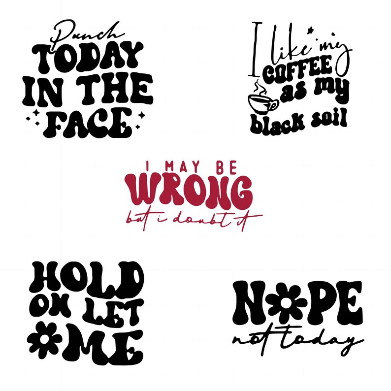 May include: Five different graphic designs with motivational and humorous text. The designs include "Punch Today in the Face", "I like my coffee as my black soil", "I may be wrong but I doubt it", "Hold on let *me", and "Nope not today".