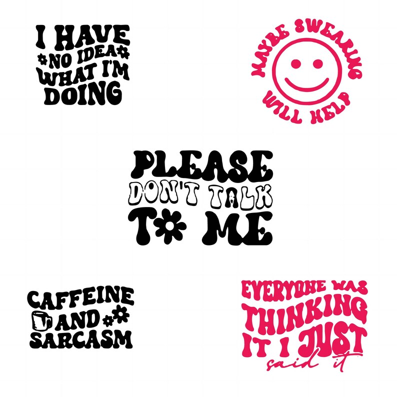 May include: Four black and white text-based designs with a retro font style. The designs read "I have no idea what I'm doing", "Please don't talk to me", "Caffeine and sarcasm", and "Everyone was thinking it I just said it". The designs are on a white background.