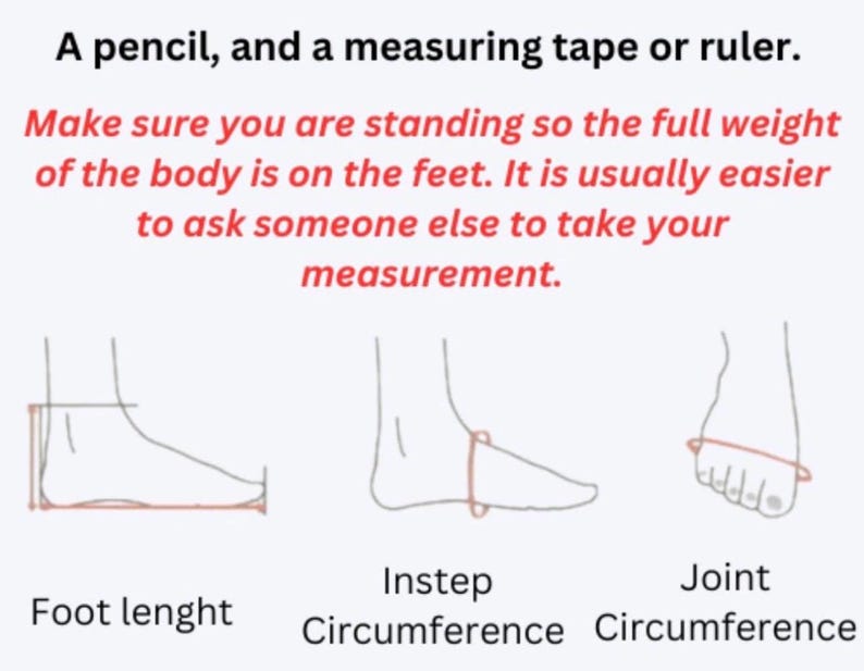 May include: Diagram illustrating how to measure foot length, instep circumference, and joint circumference. Text advises standing and asking someone else to measure. Includes the text: "A pencil, and a measuring tape or ruler."