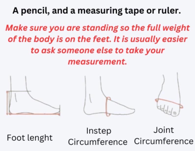 May include: Diagram showing how to measure foot length, instep circumference, and joint circumference. A pencil and measuring tape are needed to take the measurements.