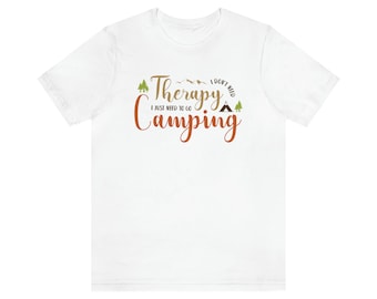 I Don't Need Therapy, I Just Need to go Camping - Outdoors - Unisex Jersey Short Sleeve Tee