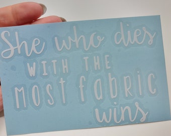 She who dies with the most fabric wins - Press on Decal